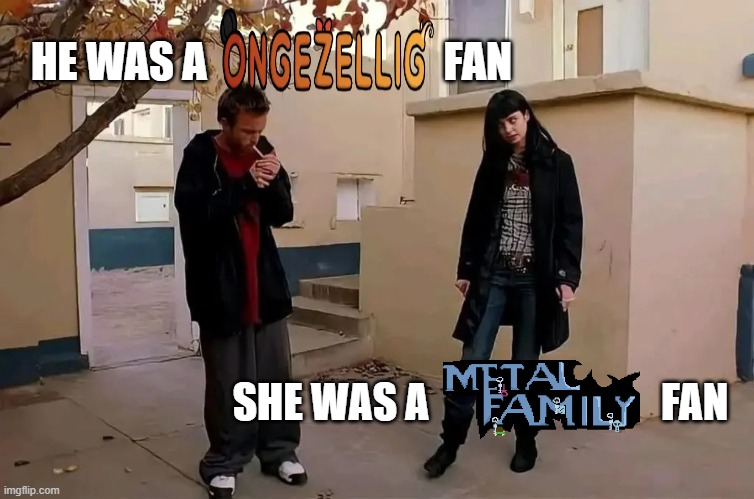 He was a Ongezellig fan, She was a Metal Family fan
